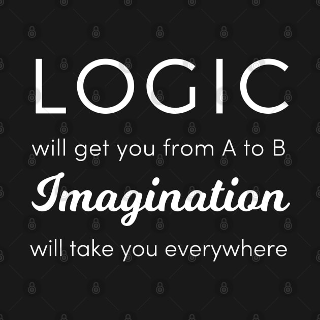 Logic Will Get You from A to B, Imagination Will Take You Anywhere by 211NewMedia