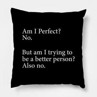 Am I Perfect? No. Funny Pillow