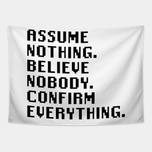 Assume Nothing. Believe Nobody. Confirm Everything. Tapestry