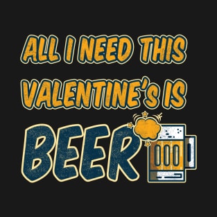 All I Need For Valentine Is Beer T-Shirt