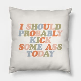 I Should Probably Kick Some Ass Today by The Motivated Type in Orange Peach Green and Blue Pillow