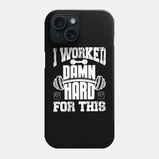 I Worked Damn Hard For This | Motivational & Inspirational | Gift or Present for Gym Lovers Phone Case