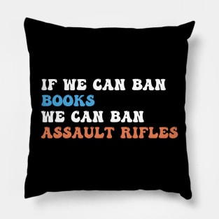 If We Can Ban Books We Can Ban Assault Rifles Pillow