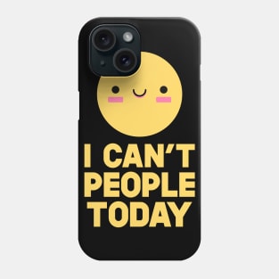 I Can't People Today Phone Case