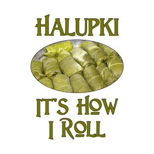 Halupki - It's How I Roll T-Shirt