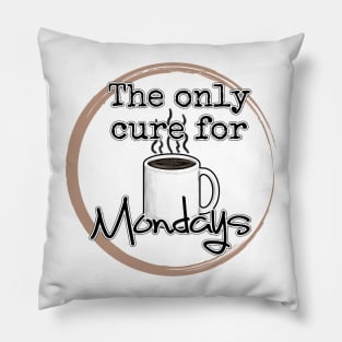 Coffee is the only cure fo Mondays Pillow