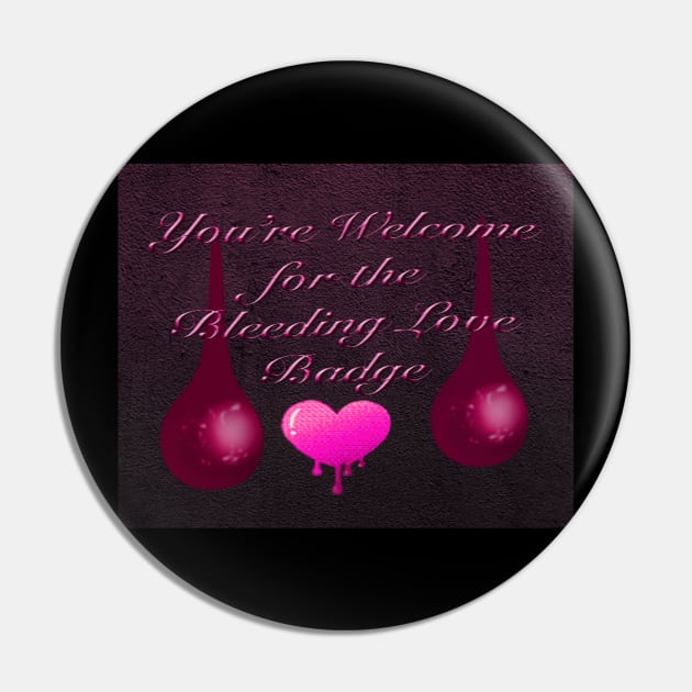 You're Welcome for Bleeding Love Badge Pin by TheStockWarehouse