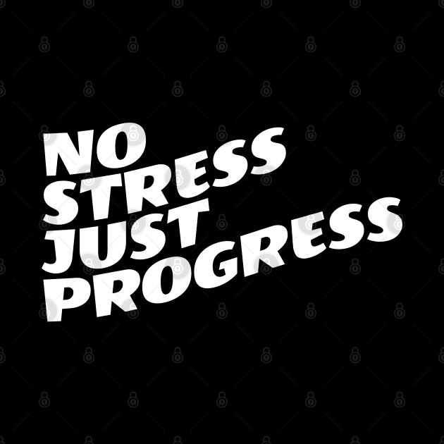 No Stress Just Progress by Texevod