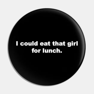 I Could Eat That Girl For Lunch Pin