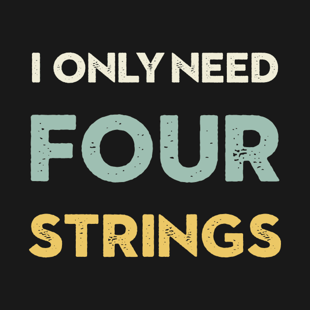 I Only Need Four Strings Bass Guitar by CHADDINGTONS