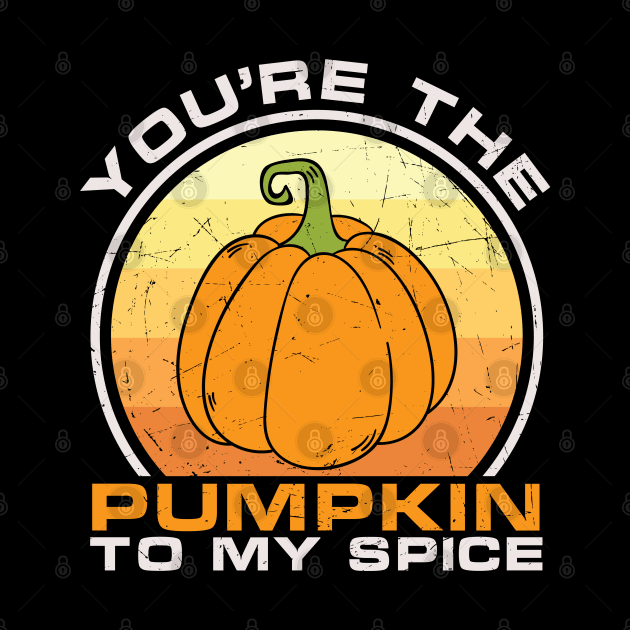 You're the pumpkin to my spice funny saying sarcastic thanksgiving day gift t-shirt by BadDesignCo