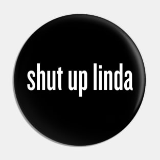 shut up linda Pin