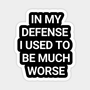 In my defense, I used to be much worse | Funny Sarcastic Humor For Everyday Laughs Magnet