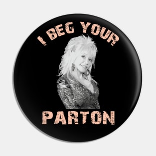 I beg your parton - Dolly Parton Pin