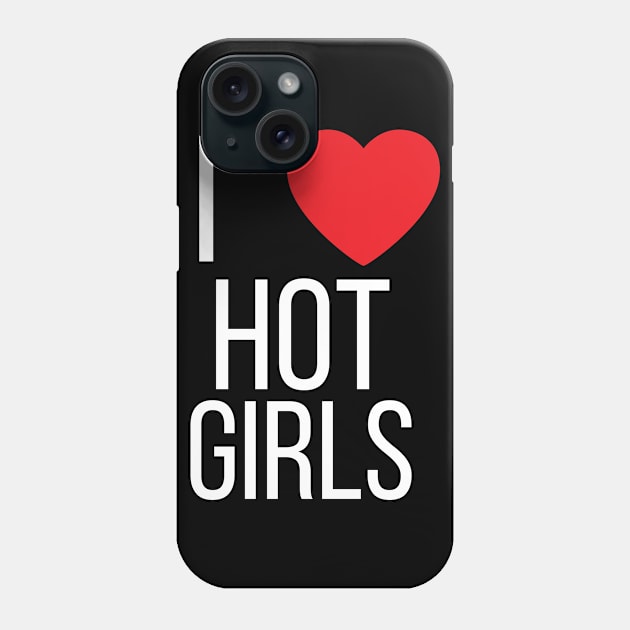 I Love Hot Girls I Heart Hot Girls Phone Case by BobaPenguin