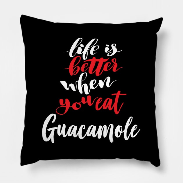 Life Is Better When You Eat Guacamole Pillow by ProjectX23