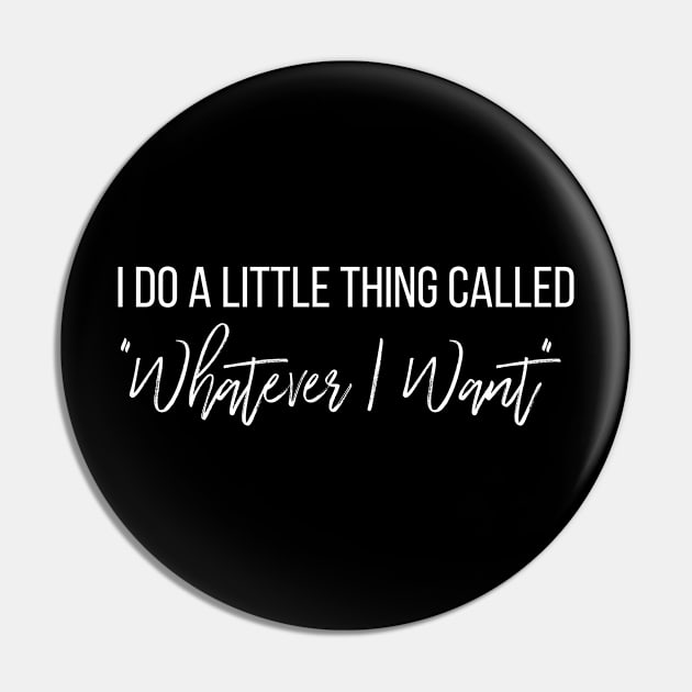 I Do What I Want Pin by KickingAssandTakingMeds