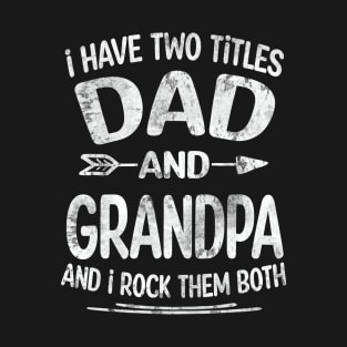 Grandpa Gift - I have two titles Dad and Grandpa T-Shirt