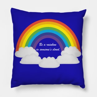 "Be a rainbow in someone's cloud" inspirational quote Pillow