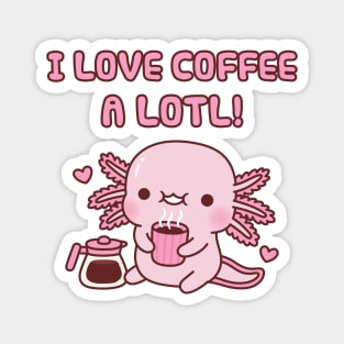 Cute Axolotl I Love Coffee A Lotl Funny Pun Magnet