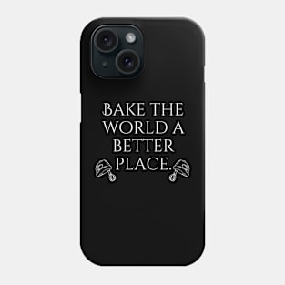 Bake The World A Better Place. Phone Case