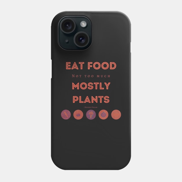 Eat Food, Not Too Much, Mostly Plants Phone Case by Tee's Tees