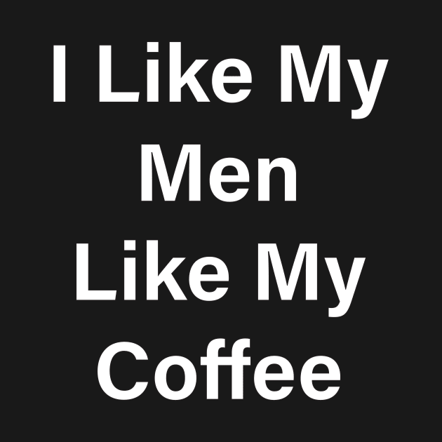 I Like My Men Like My Coffee by Menyala Matamu