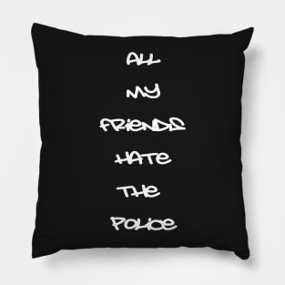 All My Friends Hate The Police Pillow