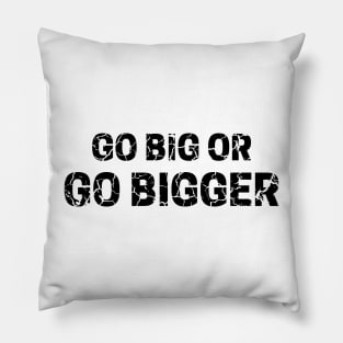 Go Big or Go Bigger distressed 4 Pillow