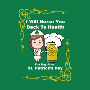 I will nurse you back to health, the day after St. Patrick's day T-Shirt