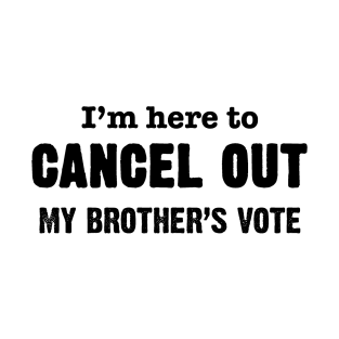 I'm Here to Cancel Out My Brother's Vote in Black Text T-Shirt