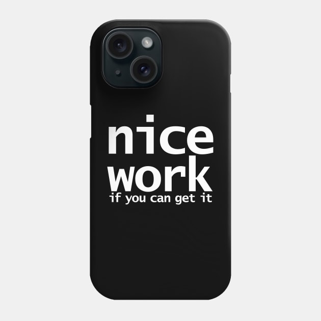 Nice Work If You Can Get It Funny Typography Phone Case by ellenhenryart