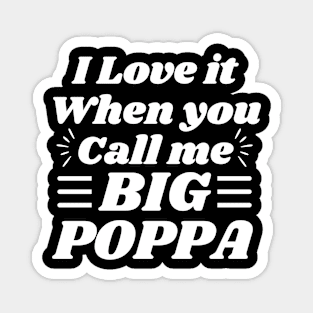 I love it when you call me Big Poppa Magnet