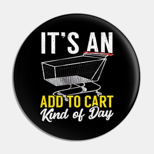 Its An Add To Cart Kind Of Day Funny Shopping Pin