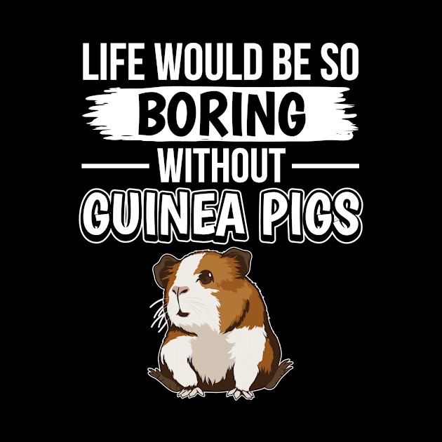 Life Would Be So Boring Without Guinea Pigs by TheTeeBee