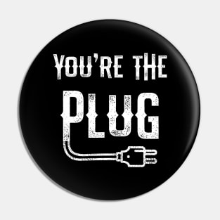 You're The Plug Pin