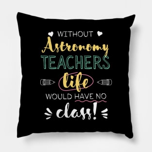 Without Astronomy Teachers Gift Idea - Funny Quote - No Class Pillow