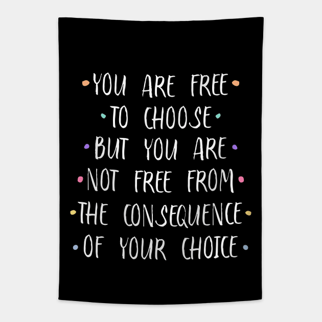 You are free to choose, but you are not free from the consequence of your choice |  Stirring Tapestry by FlyingWhale369