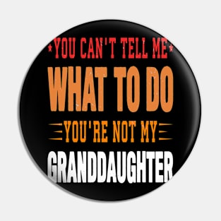 You can't tell me what to do you are not my granddaughter Pin