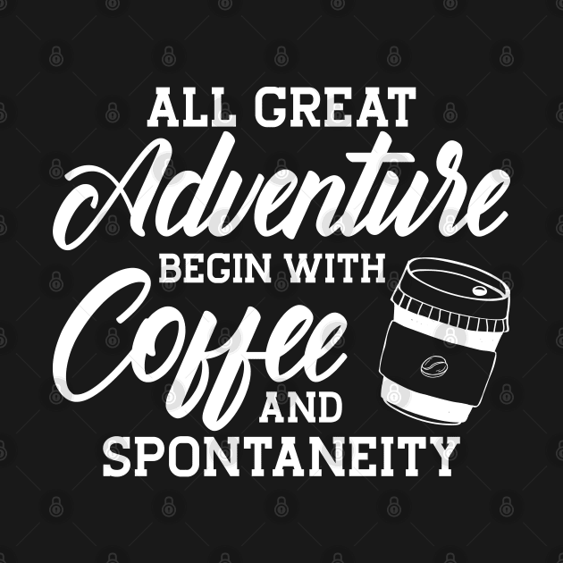 Coffee - All great adventure begin with coffee and spontaneity by KC Happy Shop