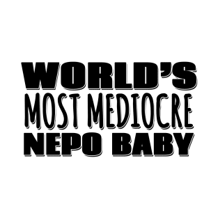 World's Most Mediocre Nepo Baby T-Shirt