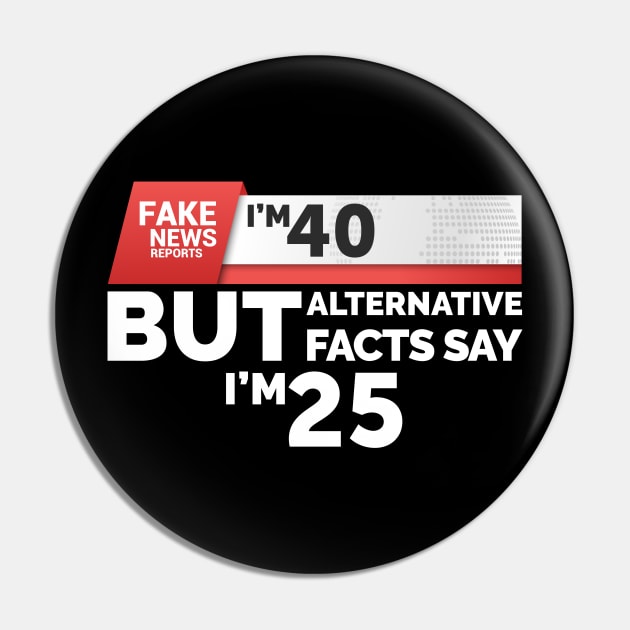 Fake News Reports I'm 40 Pin by Skylane