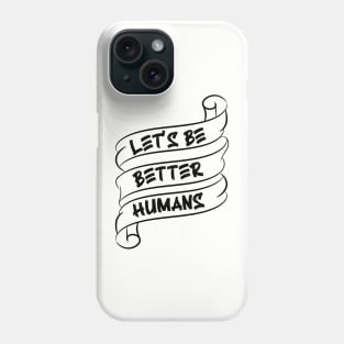 Let's be better humans v3 Phone Case