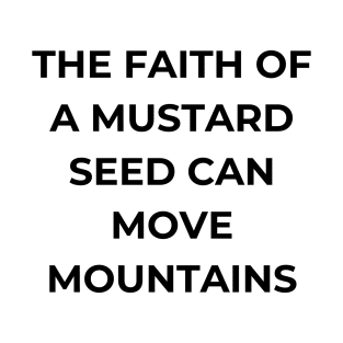 The faith of a mustard seed can move mountains T-Shirt