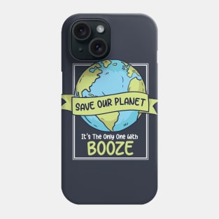 Save Our Planet. It's the Only One with Booze. Phone Case