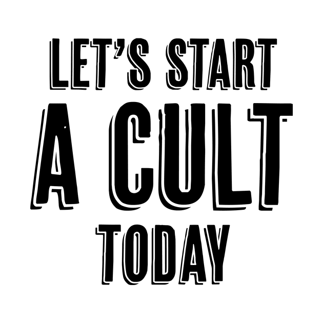 Let's Start a Cult Today by InspiredQuotes