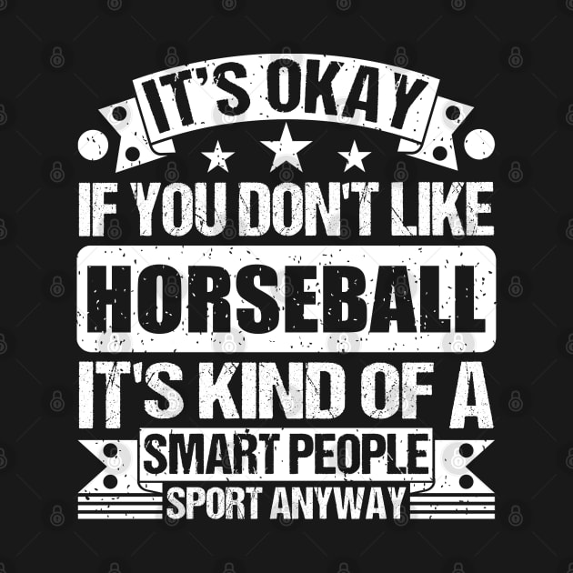 It's Okay If You Don't Like Horseball It's Kind Of A Smart People Sports Anyway Horseball Lover by Benzii-shop 