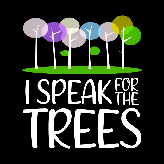 I Speak For The Trees - Environmental awareness - Earth day by CoolandCreative