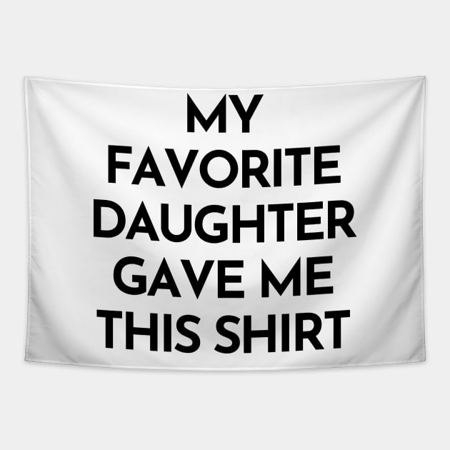 My Favorite Daughter Gave Me This Shirt. Funny Mom Or Dad Gift From Kids. Tapestry by That Cheeky Tee