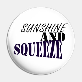 SUNSHINE AND SQUEEZE :good t-shirt , nice t-shirt, happy t-shirt Pin